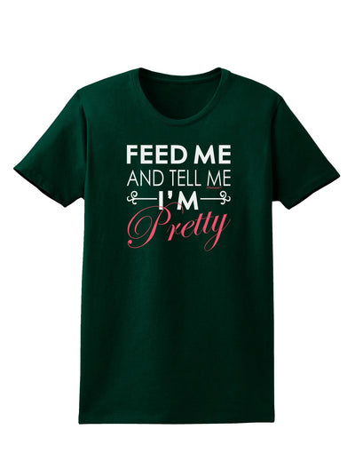 Feed Me and Tell Me I'm Pretty Womens Dark T-Shirt-TooLoud-Forest-Green-Small-Davson Sales