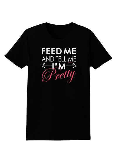 Feed Me and Tell Me I'm Pretty Womens Dark T-Shirt-TooLoud-Black-X-Small-Davson Sales