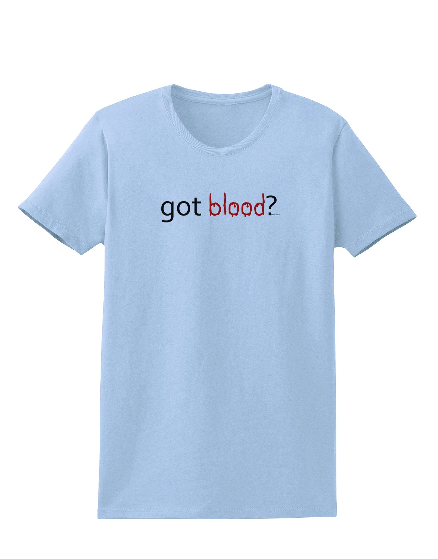 Got Blood Womens T-Shirt-Womens T-Shirt-TooLoud-Light-Blue-X-Small-Davson Sales