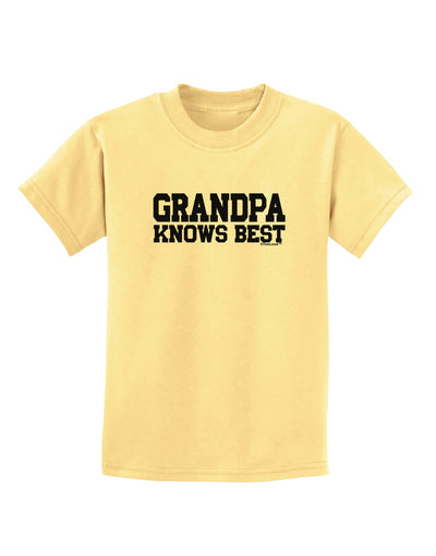 Grandpa Knows Best Childrens T-Shirt by TooLoud-Childrens T-Shirt-TooLoud-Daffodil-Yellow-X-Small-Davson Sales