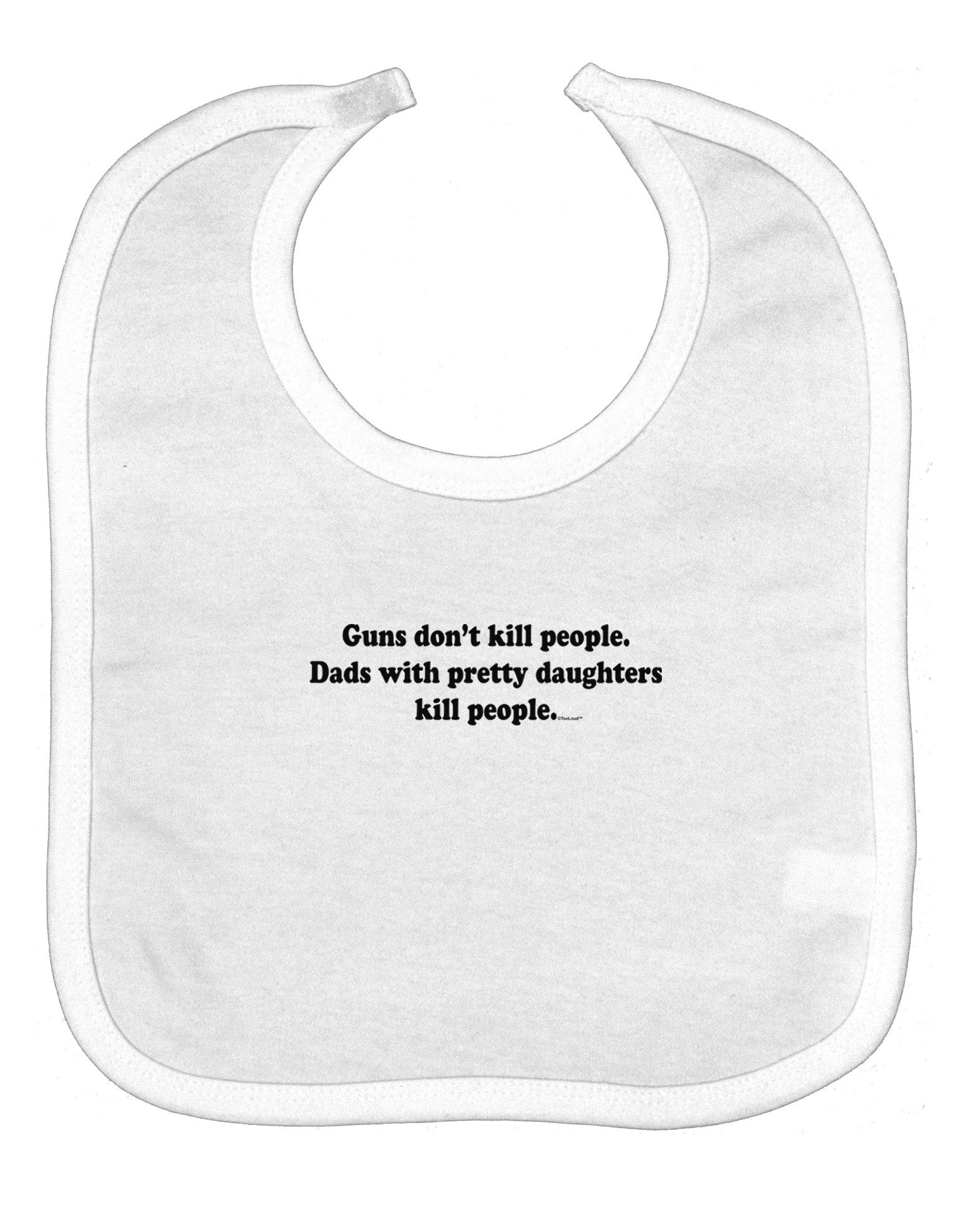 Guns Don't Kill People Dads With Pretty Daughters Kill People Baby Bib