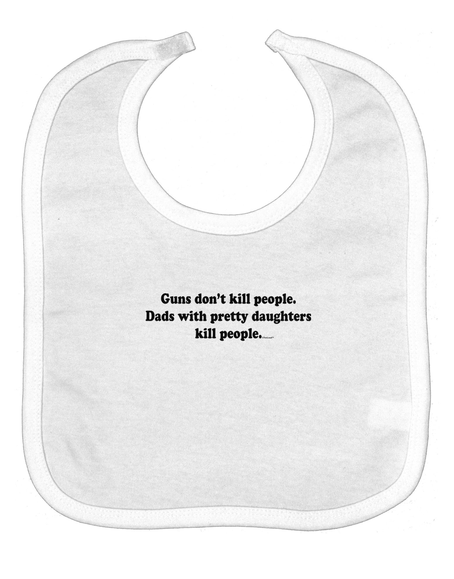 Guns Don't Kill People Dads With Pretty Daughters Kill People Baby Bib