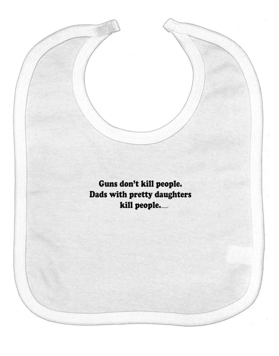 Guns Don't Kill People Dads With Pretty Daughters Kill People Baby Bib