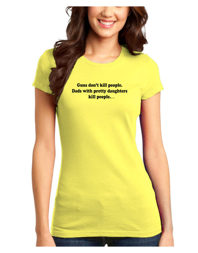 Guns Don't Kill People Dads With Pretty Daughters Kill People Juniors T-Shirt-Womens Juniors T-Shirt-TooLoud-Yellow-Juniors Fitted XS-Davson Sales