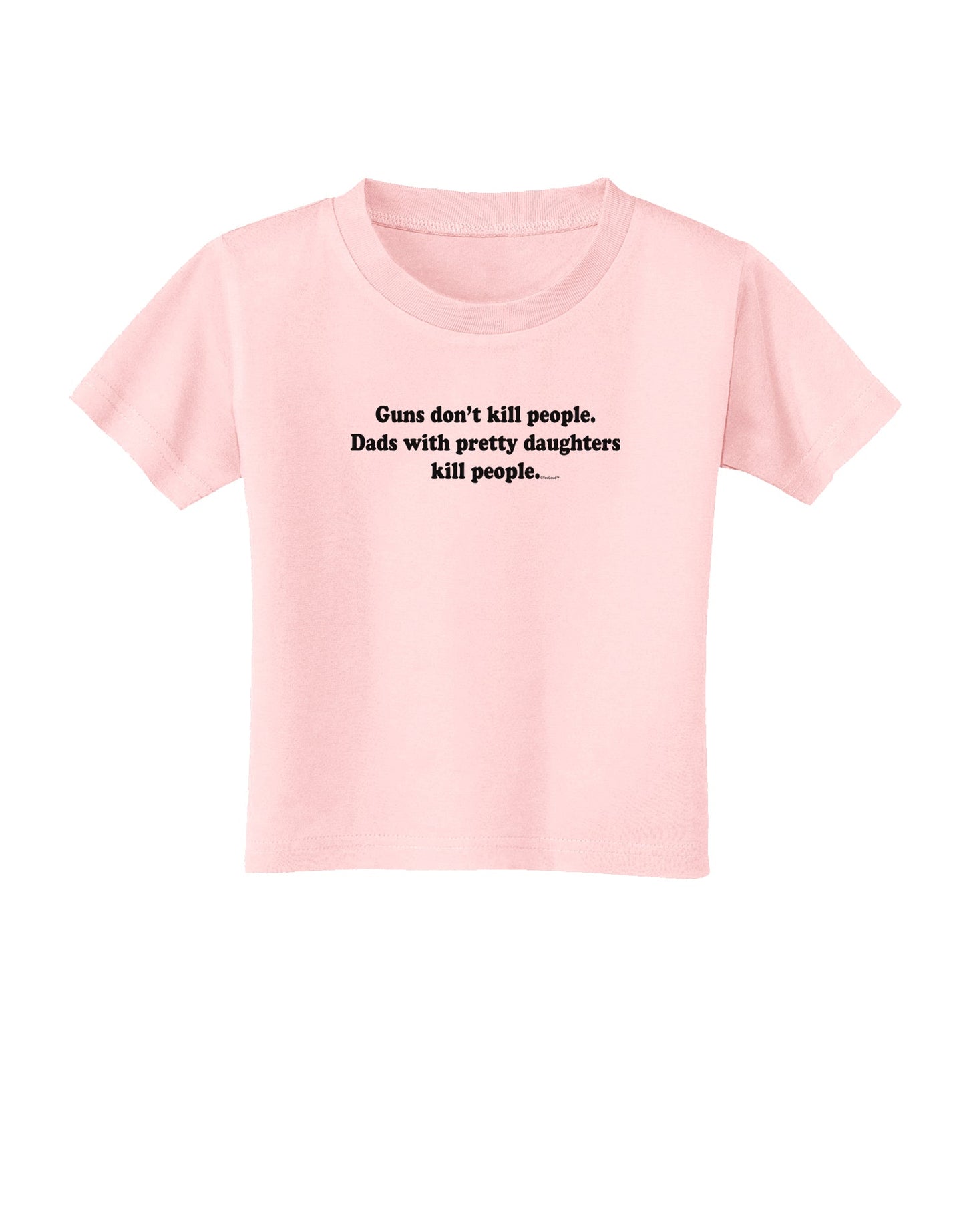 Guns Don't Kill People Dads With Pretty Daughters Kill People Toddler T-Shirt-Toddler T-Shirt-TooLoud-Light-Pink-2T-Davson Sales