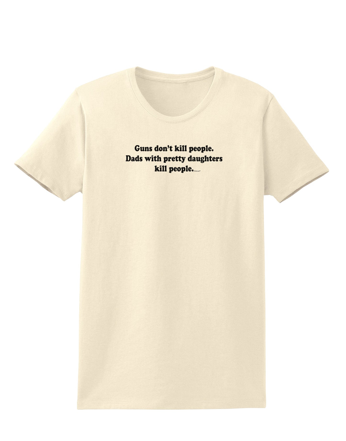 Guns Don't Kill People Dads With Pretty Daughters Kill People Womens T-Shirt-Womens T-Shirt-TooLoud-Natural-X-Small-Davson Sales