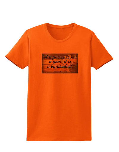 Happiness Is Not A Goal Womens T-Shirt by TooLoud-Womens T-Shirt-TooLoud-Orange-X-Small-Davson Sales