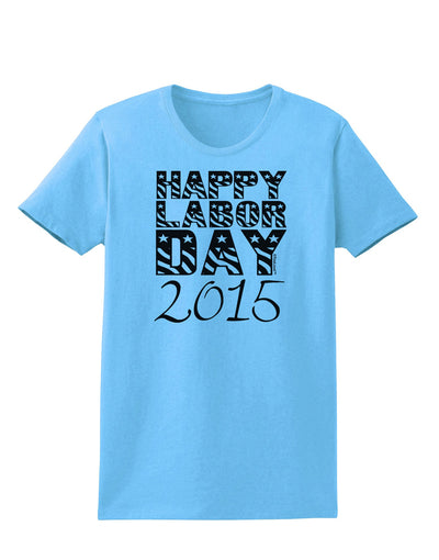 Happy Labor Day 2015 Womens T-Shirt-Womens T-Shirt-TooLoud-Aquatic-Blue-X-Small-Davson Sales