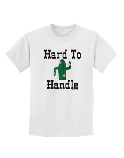 Hard To Handle Cactus Childrens T-Shirt by TooLoud-TooLoud-White-X-Small-Davson Sales