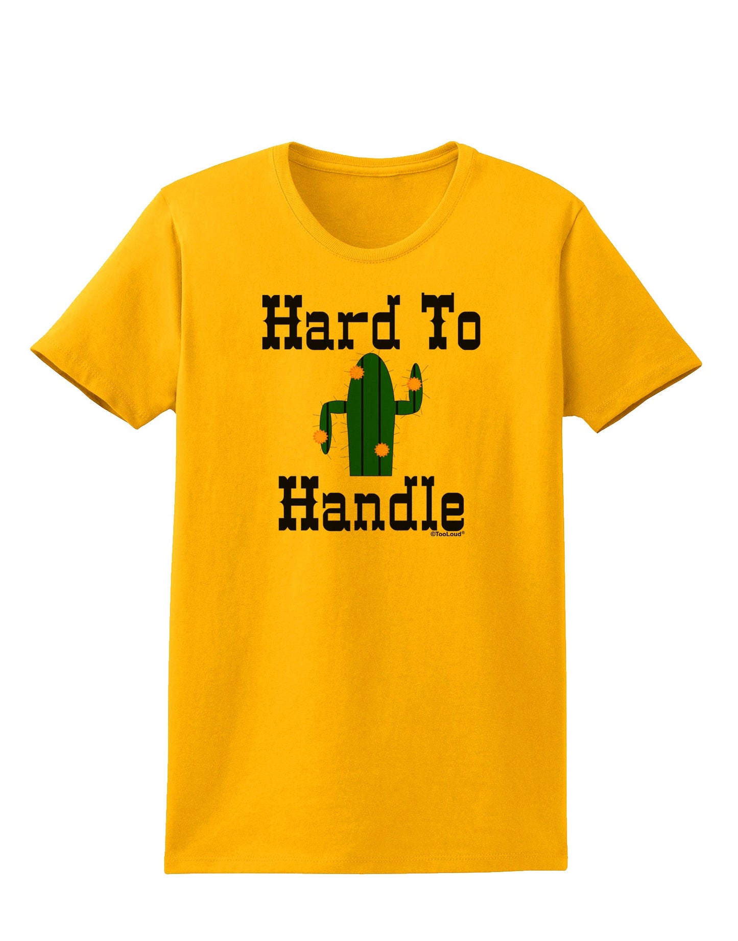 Hard To Handle Cactus Womens T-Shirt by TooLoud-TooLoud-Gold-X-Small-Davson Sales