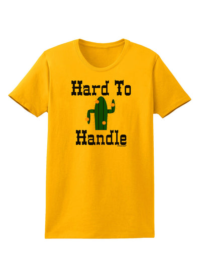 Hard To Handle Cactus Womens T-Shirt by TooLoud-TooLoud-Gold-X-Small-Davson Sales