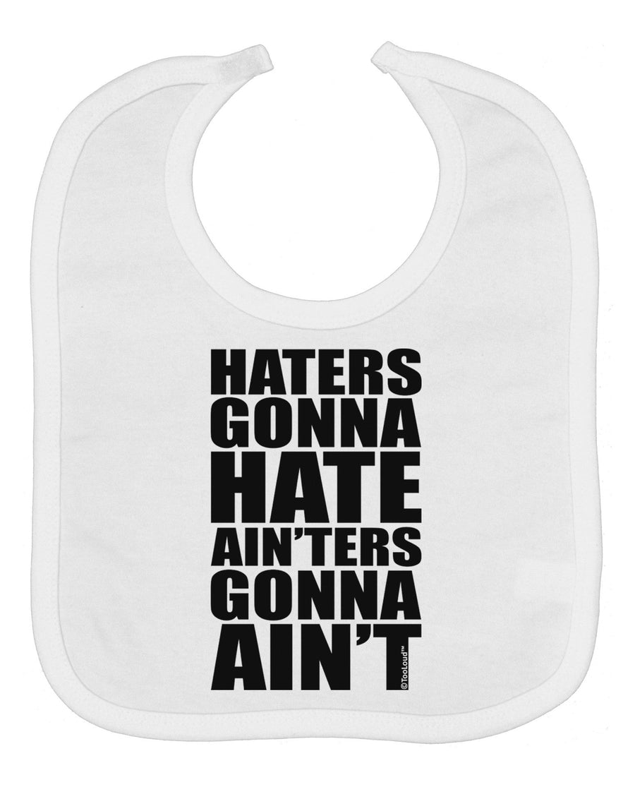 Haters Gonna Hate Ainters Gonna Aint Baby Bib by TooLoud