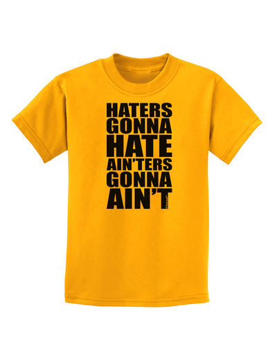 Haters Gonna Hate Ainters Gonna Aint Childrens T-Shirt by TooLoud-Childrens T-Shirt-TooLoud-Gold-X-Small-Davson Sales