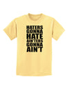 Haters Gonna Hate Ainters Gonna Aint Childrens T-Shirt by TooLoud-Childrens T-Shirt-TooLoud-Daffodil-Yellow-X-Small-Davson Sales