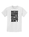 Haters Gonna Hate Ainters Gonna Aint Childrens T-Shirt by TooLoud-Childrens T-Shirt-TooLoud-White-X-Small-Davson Sales