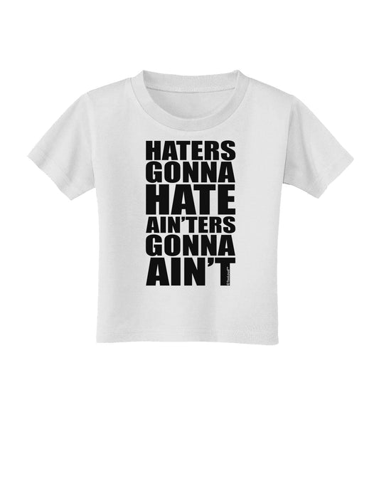 Haters Gonna Hate Ainters Gonna Aint Toddler T-Shirt by TooLoud-Toddler T-Shirt-TooLoud-White-2T-Davson Sales