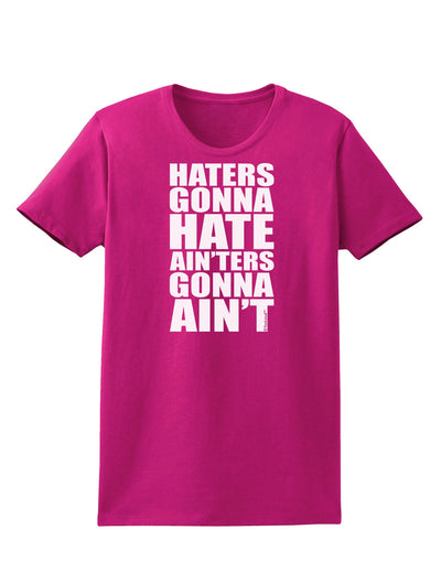 Haters Gonna Hate Ainters Gonna Aint Womens Dark T-Shirt by TooLoud-Womens T-Shirt-TooLoud-Hot-Pink-Small-Davson Sales