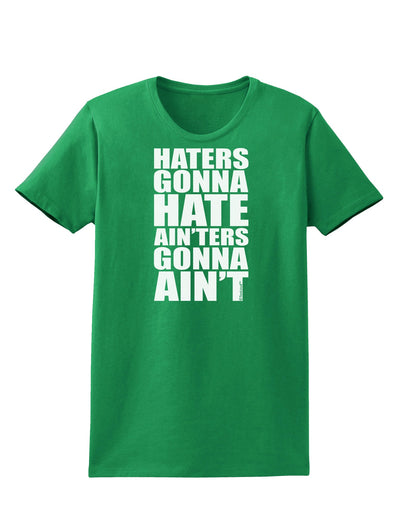 Haters Gonna Hate Ainters Gonna Aint Womens Dark T-Shirt by TooLoud-Womens T-Shirt-TooLoud-Kelly-Green-X-Small-Davson Sales