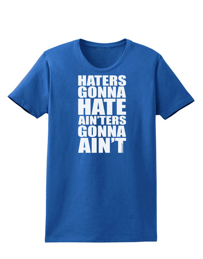 Haters Gonna Hate Ainters Gonna Aint Womens Dark T-Shirt by TooLoud-Womens T-Shirt-TooLoud-Royal-Blue-X-Small-Davson Sales