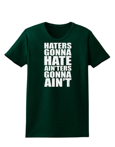 Haters Gonna Hate Ainters Gonna Aint Womens Dark T-Shirt by TooLoud-Womens T-Shirt-TooLoud-Forest-Green-Small-Davson Sales