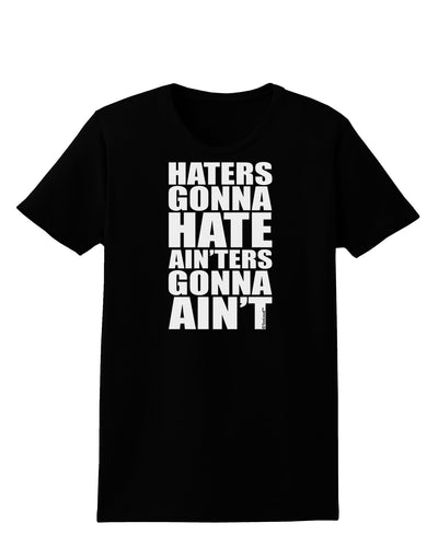 Haters Gonna Hate Ainters Gonna Aint Womens Dark T-Shirt by TooLoud-Womens T-Shirt-TooLoud-Black-X-Small-Davson Sales