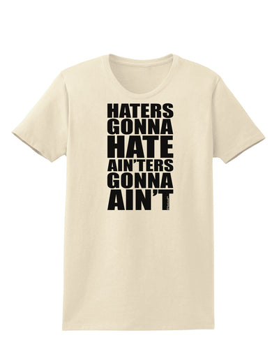 Haters Gonna Hate Ainters Gonna Aint Womens T-Shirt by TooLoud-Womens T-Shirt-TooLoud-Natural-X-Small-Davson Sales