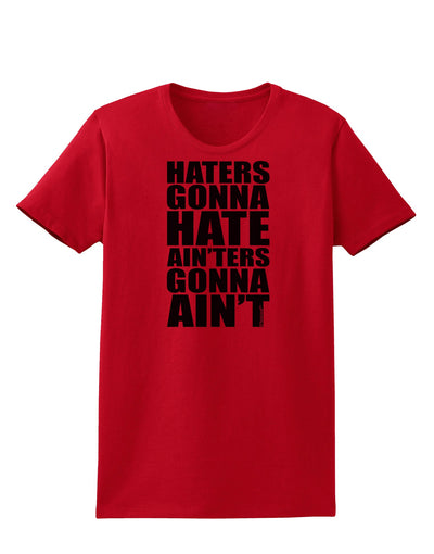 Haters Gonna Hate Ainters Gonna Aint Womens T-Shirt by TooLoud-Womens T-Shirt-TooLoud-Red-X-Small-Davson Sales