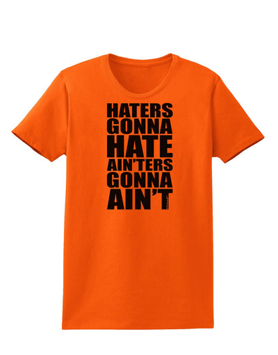 Haters Gonna Hate Ainters Gonna Aint Womens T-Shirt by TooLoud-Womens T-Shirt-TooLoud-Orange-X-Small-Davson Sales