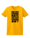 Haters Gonna Hate Ainters Gonna Aint Womens T-Shirt by TooLoud-Womens T-Shirt-TooLoud-Gold-X-Small-Davson Sales