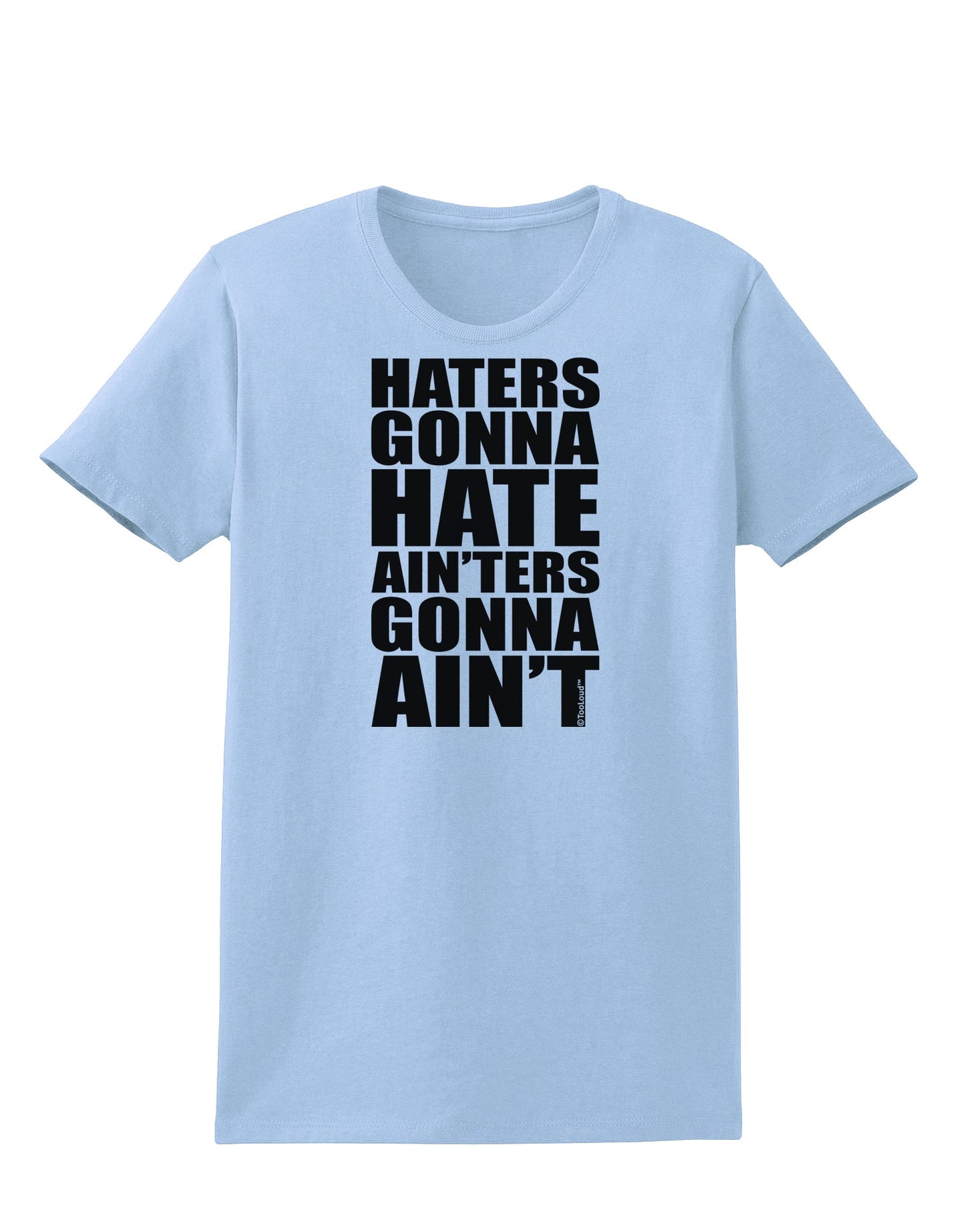 Haters Gonna Hate Ainters Gonna Aint Womens T-Shirt by TooLoud-Womens T-Shirt-TooLoud-Light-Blue-X-Small-Davson Sales