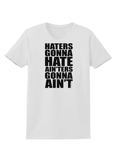 Haters Gonna Hate Ainters Gonna Aint Womens T-Shirt by TooLoud-Womens T-Shirt-TooLoud-White-X-Small-Davson Sales