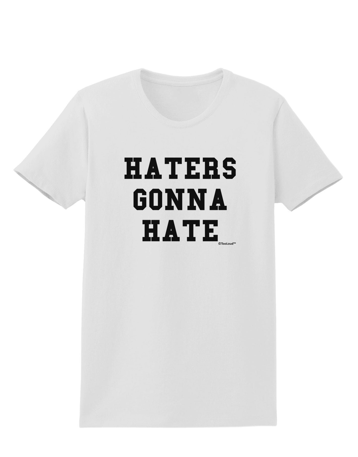 Haters Gonna Hate Womens T-Shirt by TooLoud-Womens T-Shirt-TooLoud-White-X-Small-Davson Sales