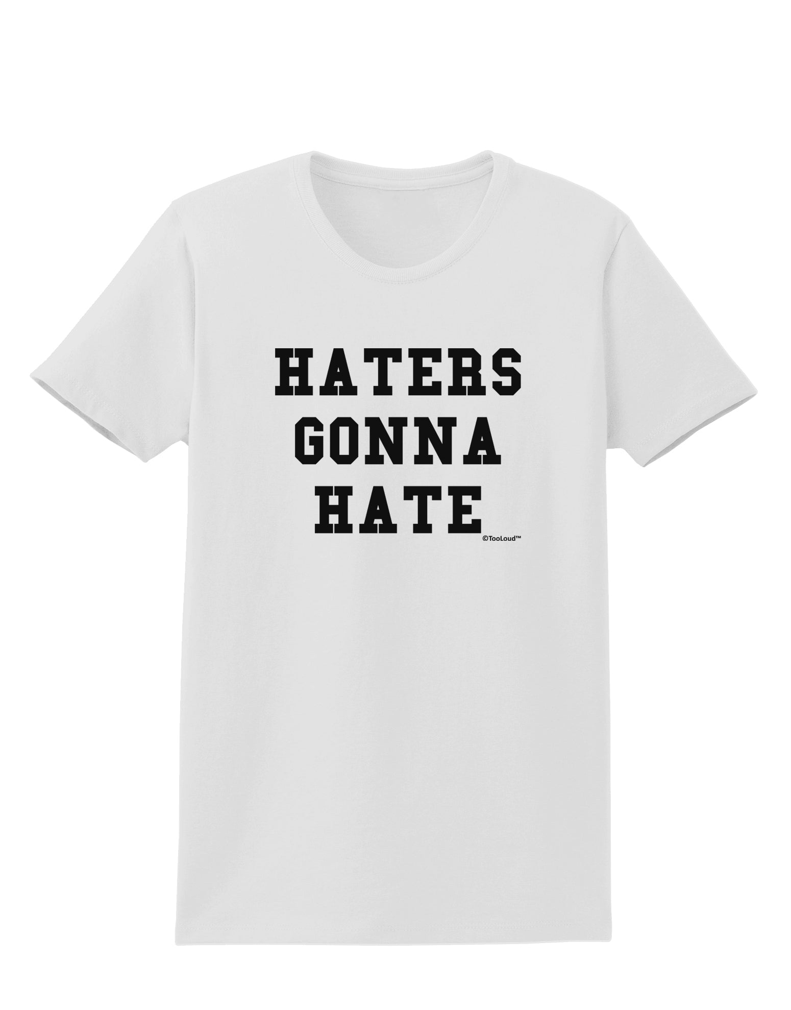 Haters Gonna Hate Womens T-Shirt by TooLoud-Womens T-Shirt-TooLoud-White-X-Small-Davson Sales