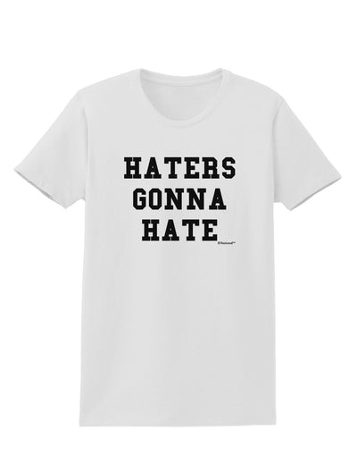 Haters Gonna Hate Womens T-Shirt by TooLoud-Womens T-Shirt-TooLoud-White-X-Small-Davson Sales