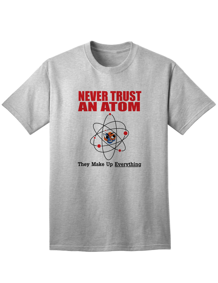 Humorous and Intellectual Adult T-Shirt for Geeky Nerds: Embrace the Witty Charm of Never Trust an Atom They Make up Everything