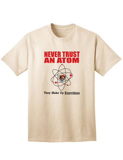Humorous and Intellectual Adult T-Shirt for Geeky Nerds: Embrace the Witty Charm of Never Trust an Atom They Make up Everything-Mens T-shirts-TooLoud-Natural-Small-Davson Sales