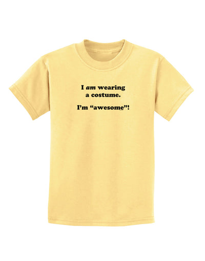 I Am Wearing a Costume I'm Awesome Childrens T-Shirt-Childrens T-Shirt-TooLoud-Daffodil-Yellow-X-Small-Davson Sales