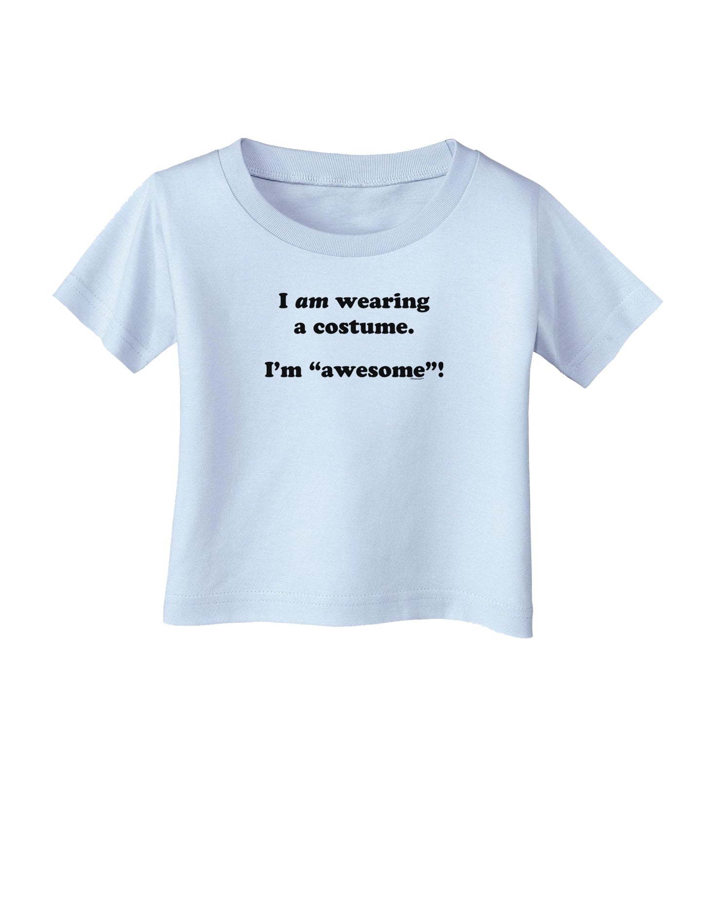 I Am Wearing a Costume I'm Awesome Infant T-Shirt-Infant T-Shirt-TooLoud-Light-Blue-06-Months-Davson Sales