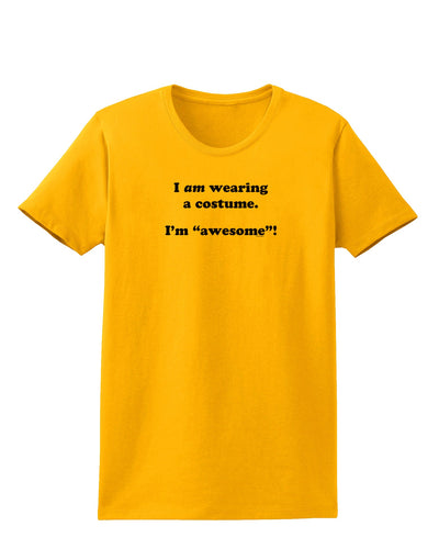 I Am Wearing a Costume I'm Awesome Womens T-Shirt-Womens T-Shirt-TooLoud-Gold-X-Small-Davson Sales