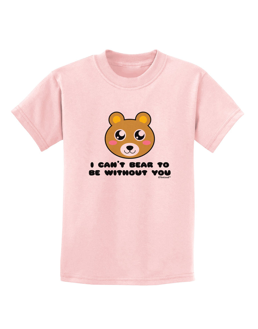 I Can't Bear To Be Without You - Cute Bear Childrens T-Shirt by TooLoud-Childrens T-Shirt-TooLoud-White-X-Small-Davson Sales