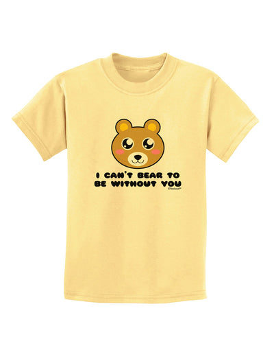 I Can't Bear To Be Without You - Cute Bear Childrens T-Shirt by TooLoud-Childrens T-Shirt-TooLoud-Daffodil-Yellow-X-Small-Davson Sales
