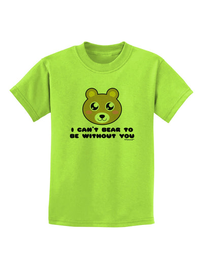 I Can't Bear To Be Without You - Cute Bear Childrens T-Shirt by TooLoud-Childrens T-Shirt-TooLoud-Lime-Green-X-Small-Davson Sales