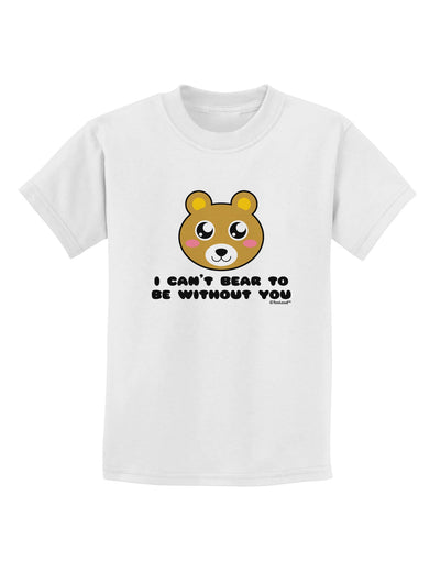 I Can't Bear To Be Without You - Cute Bear Childrens T-Shirt by TooLoud-Childrens T-Shirt-TooLoud-White-X-Small-Davson Sales