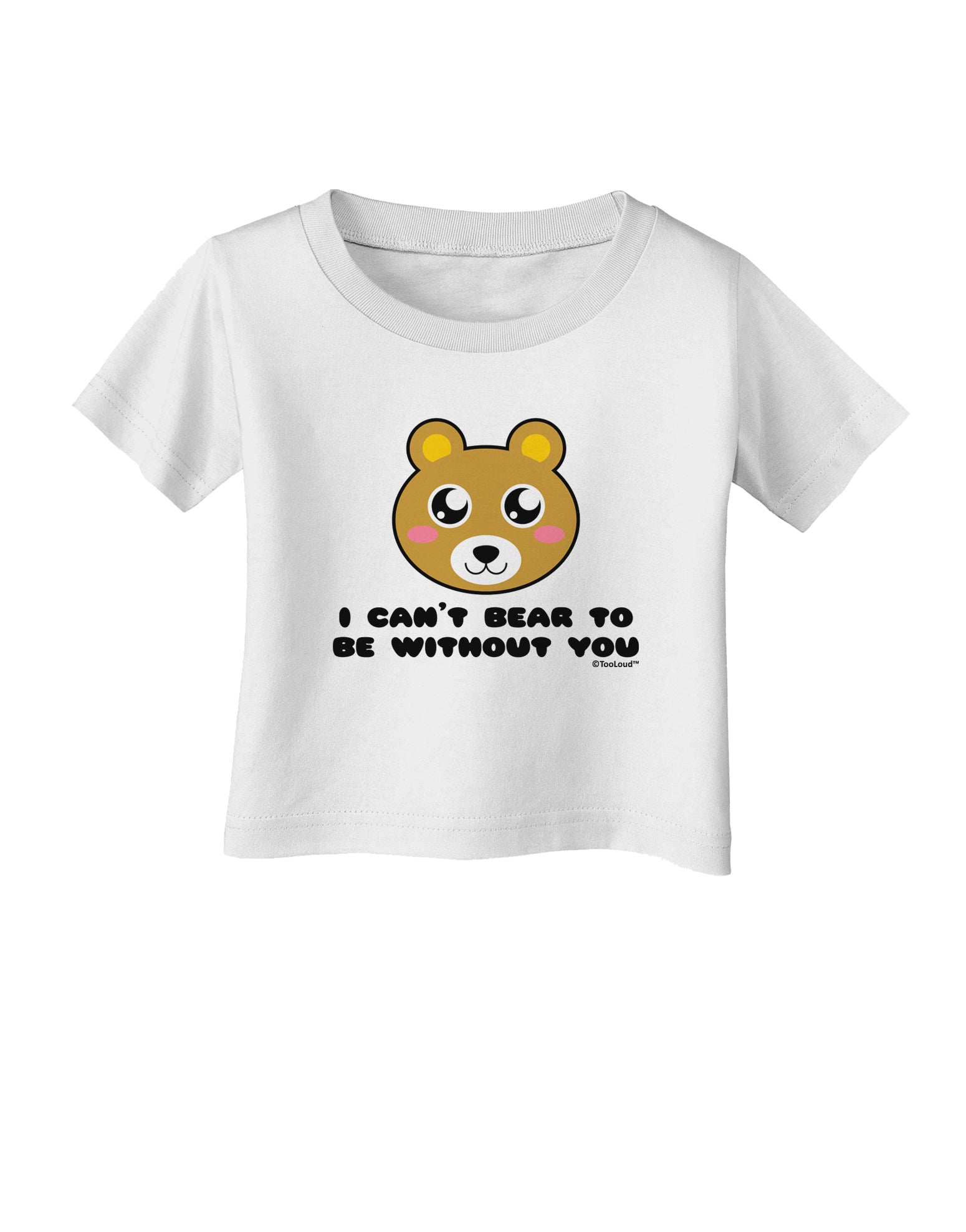 I Can't Bear To Be Without You - Cute Bear Infant T-Shirt by TooLoud-Infant T-Shirt-TooLoud-White-06-Months-Davson Sales