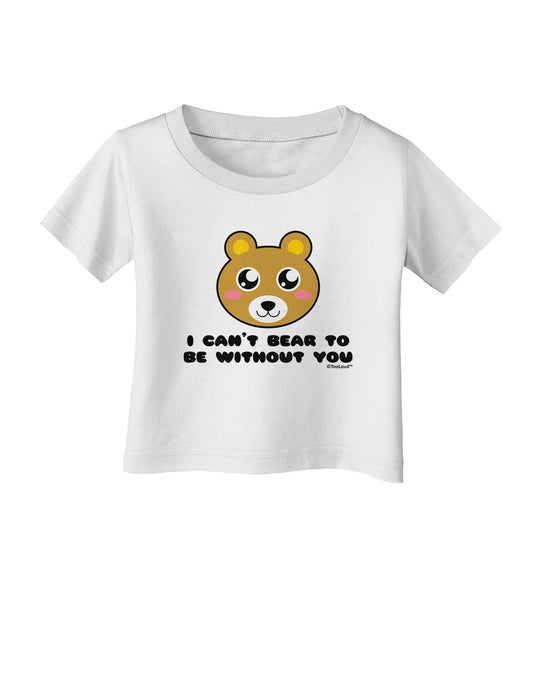 I Can't Bear To Be Without You - Cute Bear Infant T-Shirt by TooLoud-Infant T-Shirt-TooLoud-White-06-Months-Davson Sales