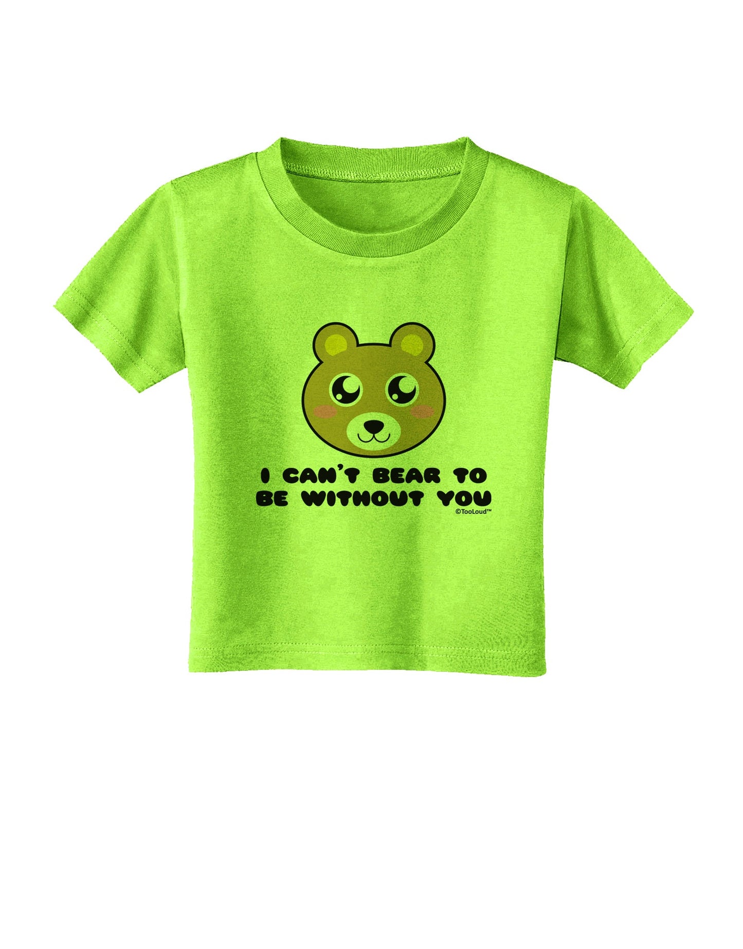 I Can't Bear To Be Without You - Cute Bear Toddler T-Shirt by TooLoud-Toddler T-Shirt-TooLoud-Lime-Green-2T-Davson Sales
