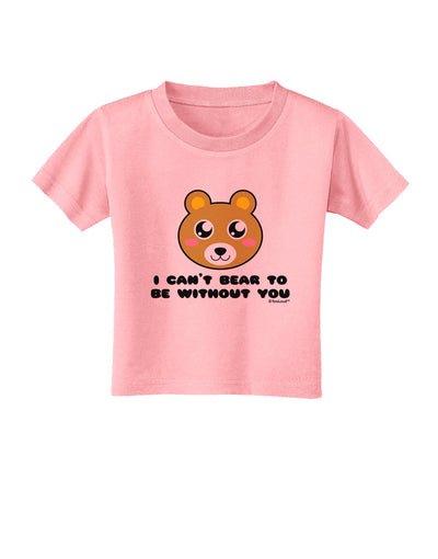I Can't Bear To Be Without You - Cute Bear Toddler T-Shirt by TooLoud