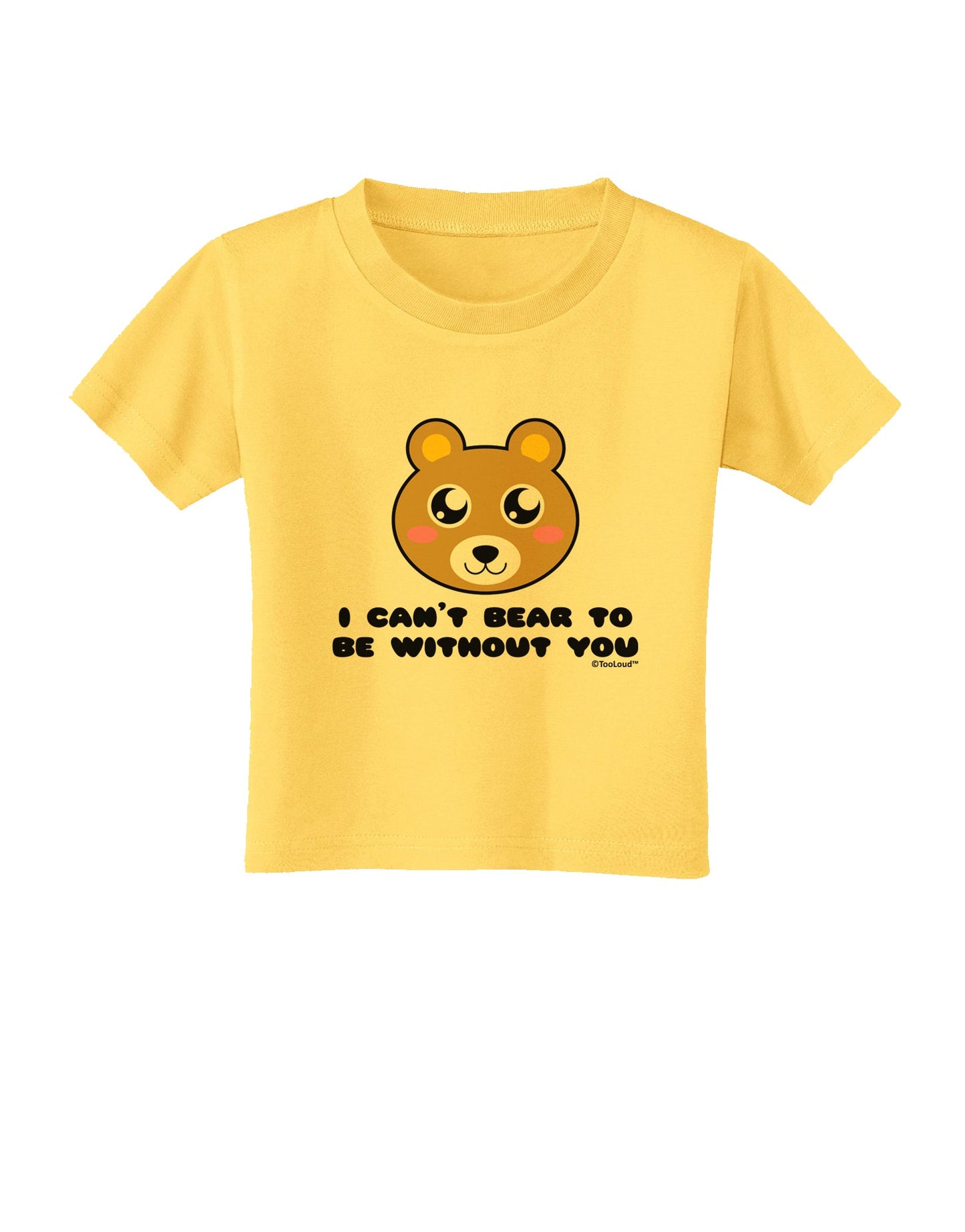 I Can't Bear To Be Without You - Cute Bear Toddler T-Shirt by TooLoud-Toddler T-Shirt-TooLoud-Yellow-2T-Davson Sales