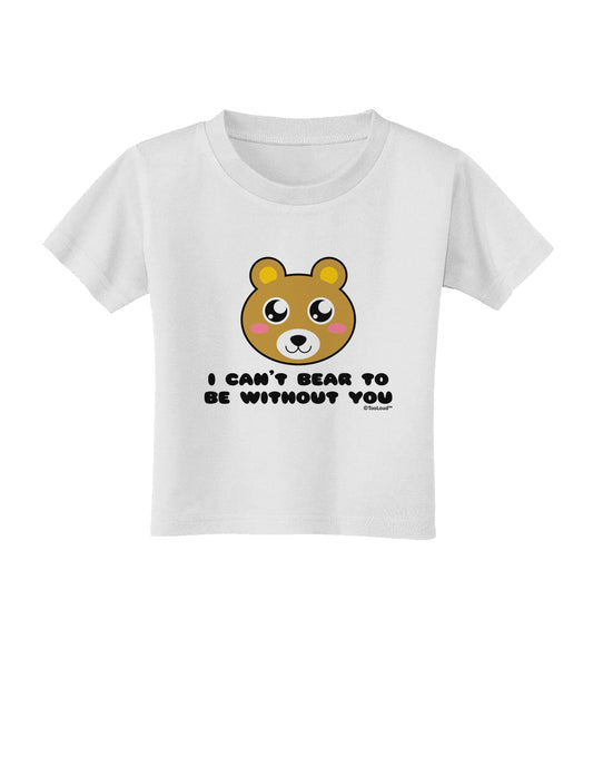 I Can't Bear To Be Without You - Cute Bear Toddler T-Shirt by TooLoud-Toddler T-Shirt-TooLoud-White-2T-Davson Sales