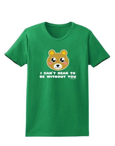 I Can't Bear To Be Without You - Cute Bear Womens Dark T-Shirt by TooLoud-Womens T-Shirt-TooLoud-Kelly-Green-X-Small-Davson Sales